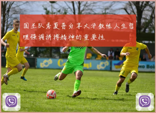 国王队秀夏普分享大学教练人生哲理强调拼搏精神的重要性