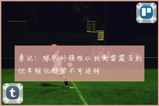 勇记：球队补强难以抗衡雷霆马刺但年轻化趋势不可逆转